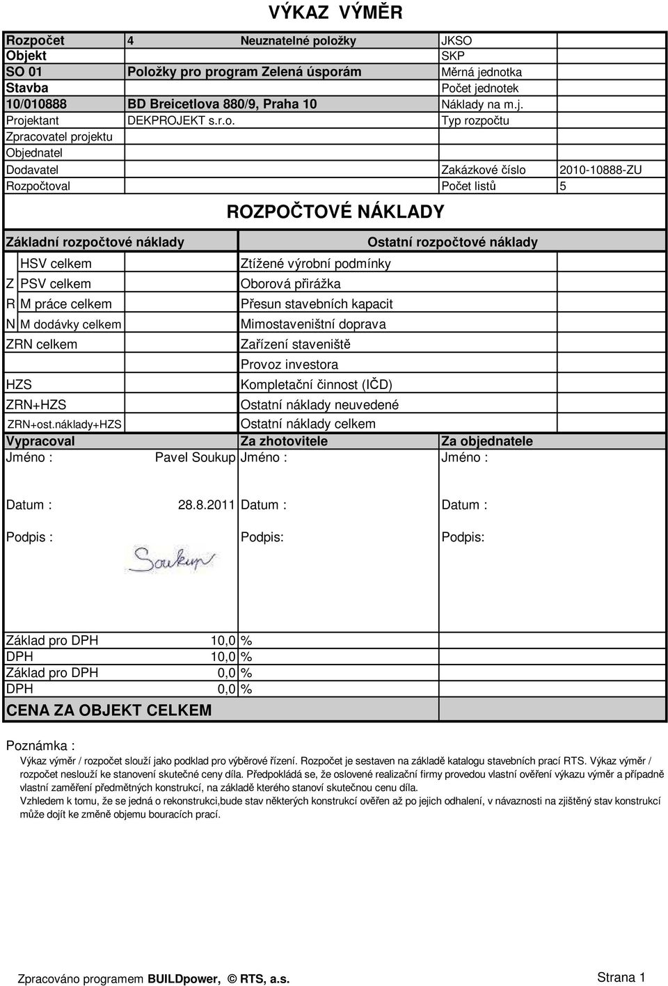 projektu Objednatel Dodavatel Zakázkové číslo 2010-10888-ZU Rozpočtoval Počet listů 5 Základní rozpočtové náklady HSV celkem Z PSV celkem R M práce celkem N M dodávky celkem ZRN celkem HZS ZRN+HZS