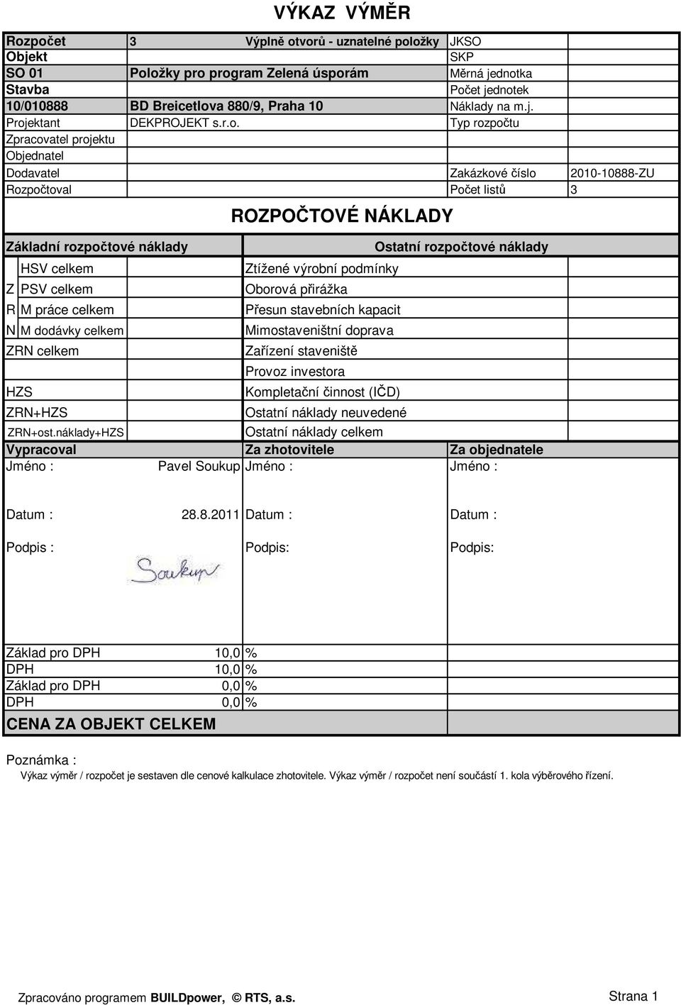 Zpracovatel projektu Objednatel Dodavatel Zakázkové číslo 2010-10888-ZU Rozpočtoval Počet listů 3 Základní rozpočtové náklady HSV celkem Z PSV celkem R M práce celkem N M dodávky celkem ZRN celkem