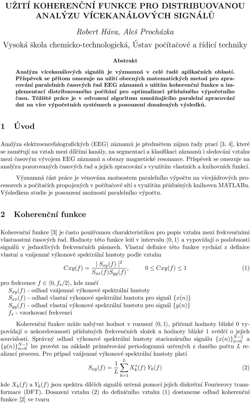 Příspěvek se přitom omezuje na užití obecných matematických metod pro zpracování paralelních časových řad EEG záznamů s užitím koherenční funkce a implementací distribuovaného počítání pro