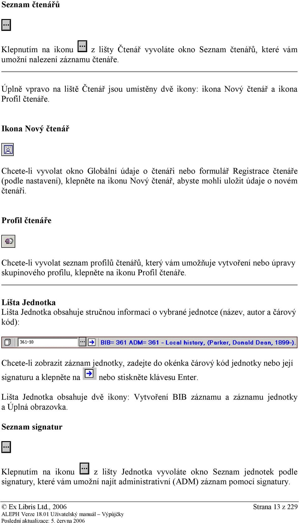 Ikona Nový čtenář Chcete-li vyvolat okno Globální údaje o čtenáři nebo formulář Registrace čtenáře (podle nastavení), klepněte na ikonu Nový čtenář, abyste mohli uložit údaje o novém čtenáři.