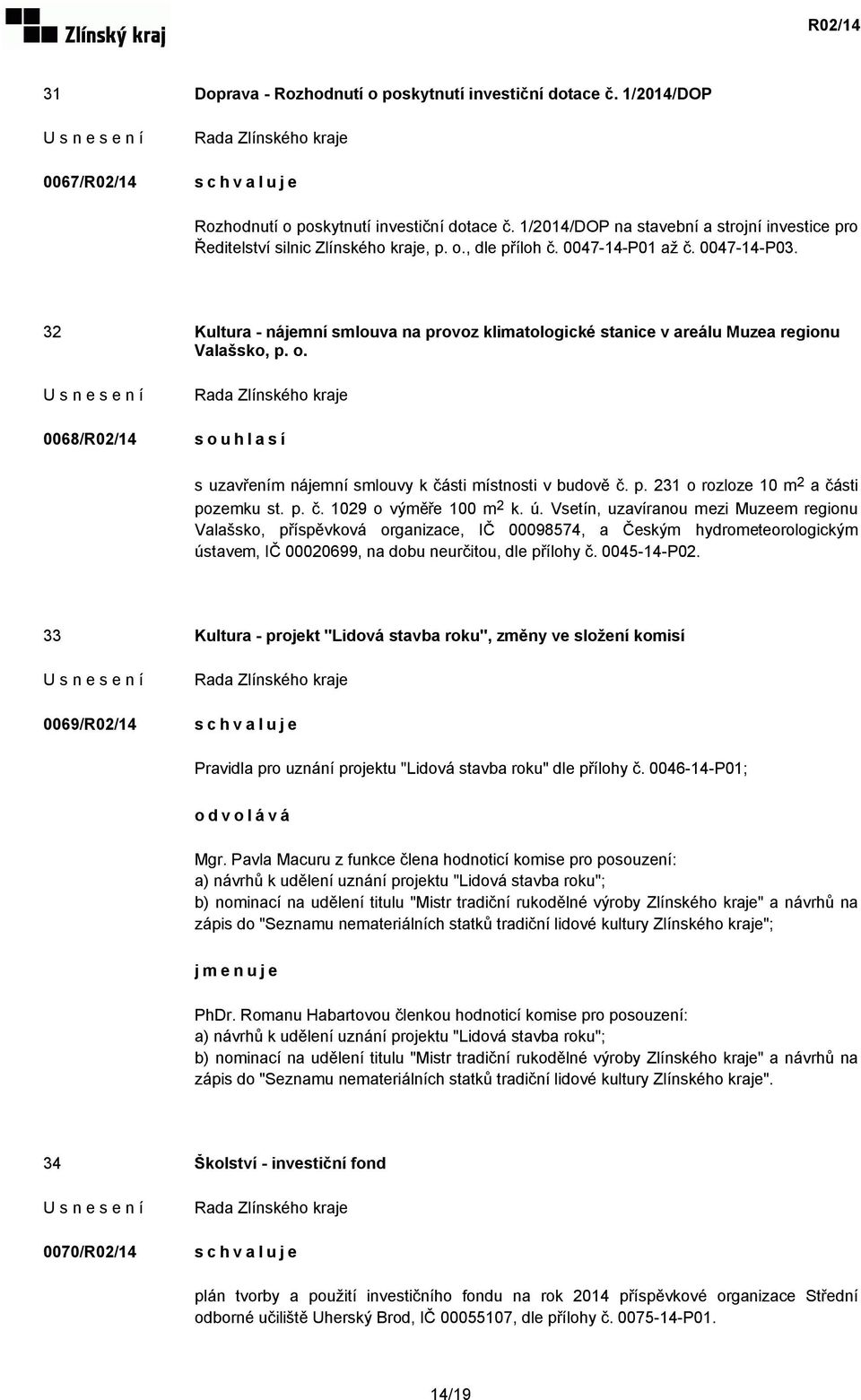 32 Kultura - nájemní smlouva na provoz klimatologické stanice v areálu Muzea regionu Valašsko, p. o. 0068/R02/14 souhlasí s uzavřením nájemní smlouvy k části místnosti v budově č. p. 231 o rozloze 10 m 2 a části pozemku st.