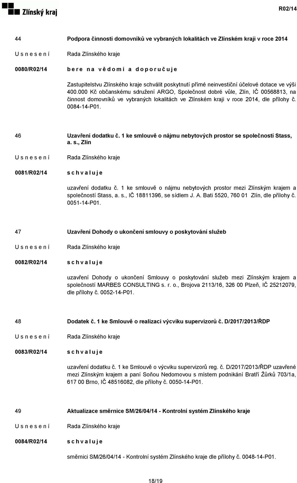 0084-14-P01. 46 Uzavření dodatku č. 1 ke smlouvě o nájmu nebytových prostor se společností Stass, a. s., Zlín 0081/R02/14 uzavření dodatku č.