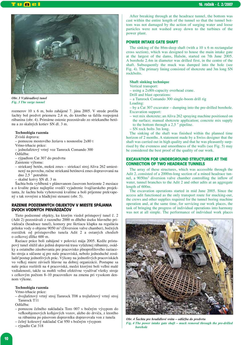 POWER INTAKE GATE SHAFT The sinking of the 86m-deep shaft (with a 10 x 6 m rectangular cross section), which was designed to house the main intake gate at the largest of the dams, Halsón, started on