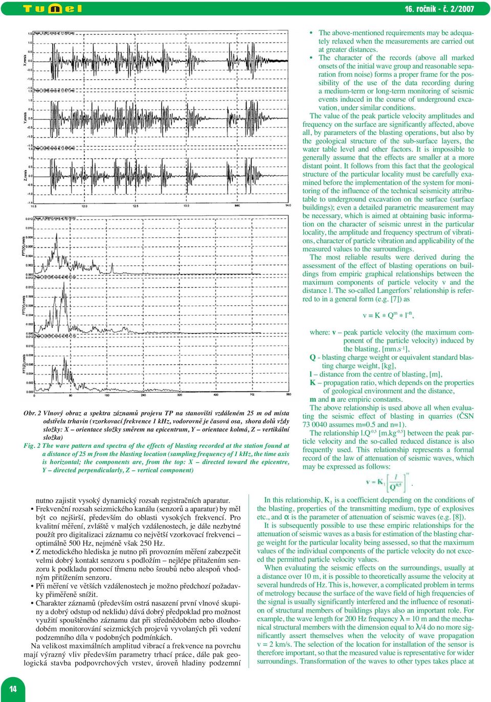 a medium-term or long-term monitoring of seismic events induced in the course of underground excavation, under similar conditions.