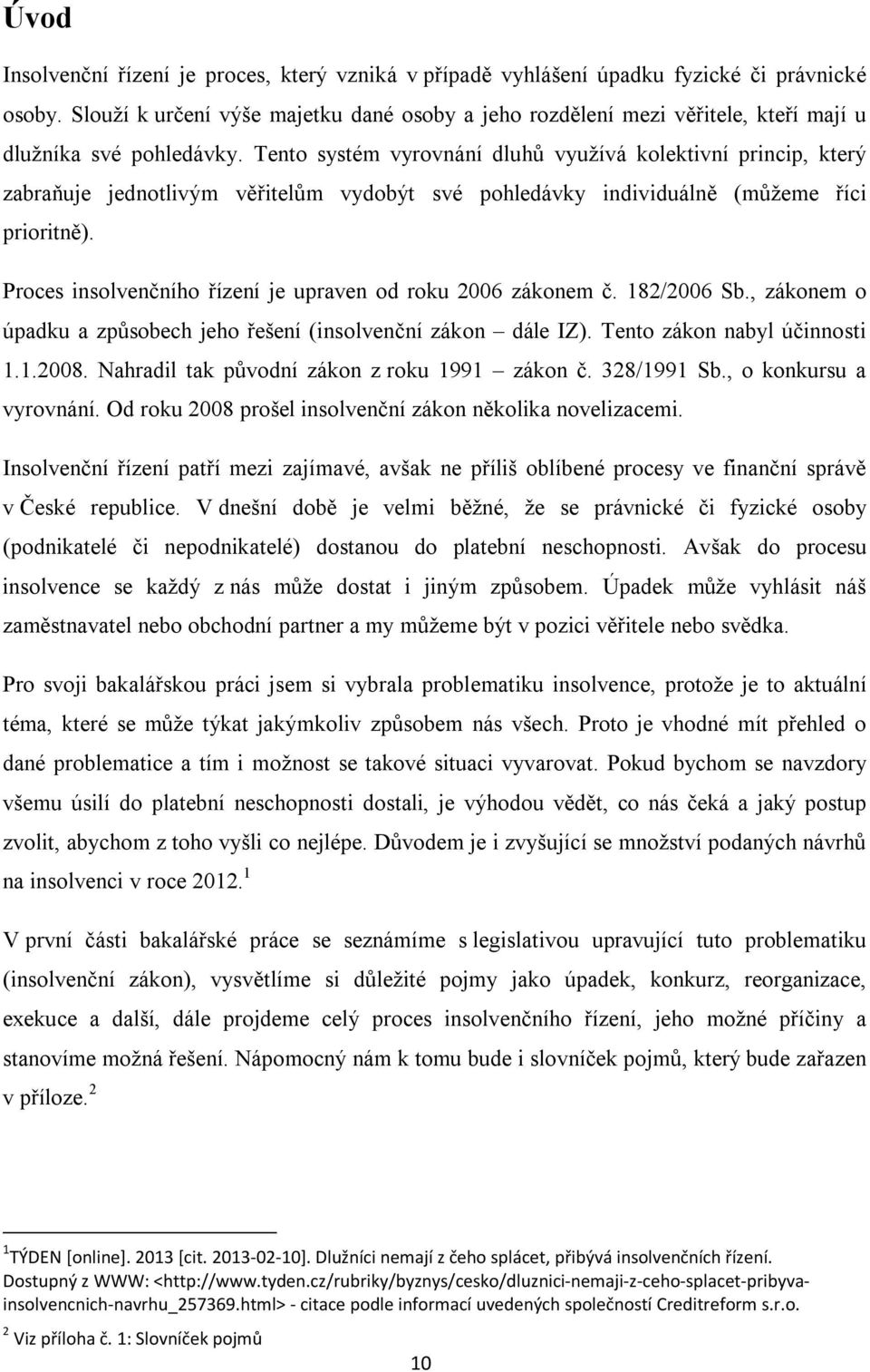 Tento systém vyrovnání dluhů využívá kolektivní princip, který zabraňuje jednotlivým věřitelům vydobýt své pohledávky individuálně (můžeme říci prioritně).