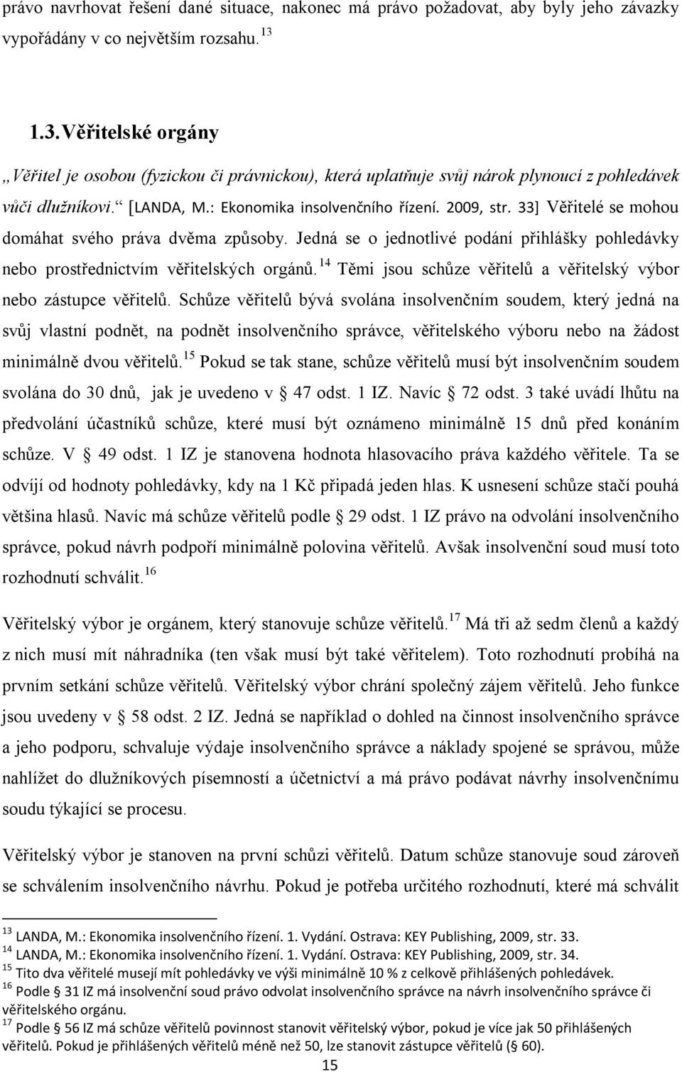 33] Věřitelé se mohou domáhat svého práva dvěma způsoby. Jedná se o jednotlivé podání přihlášky pohledávky nebo prostřednictvím věřitelských orgánů.