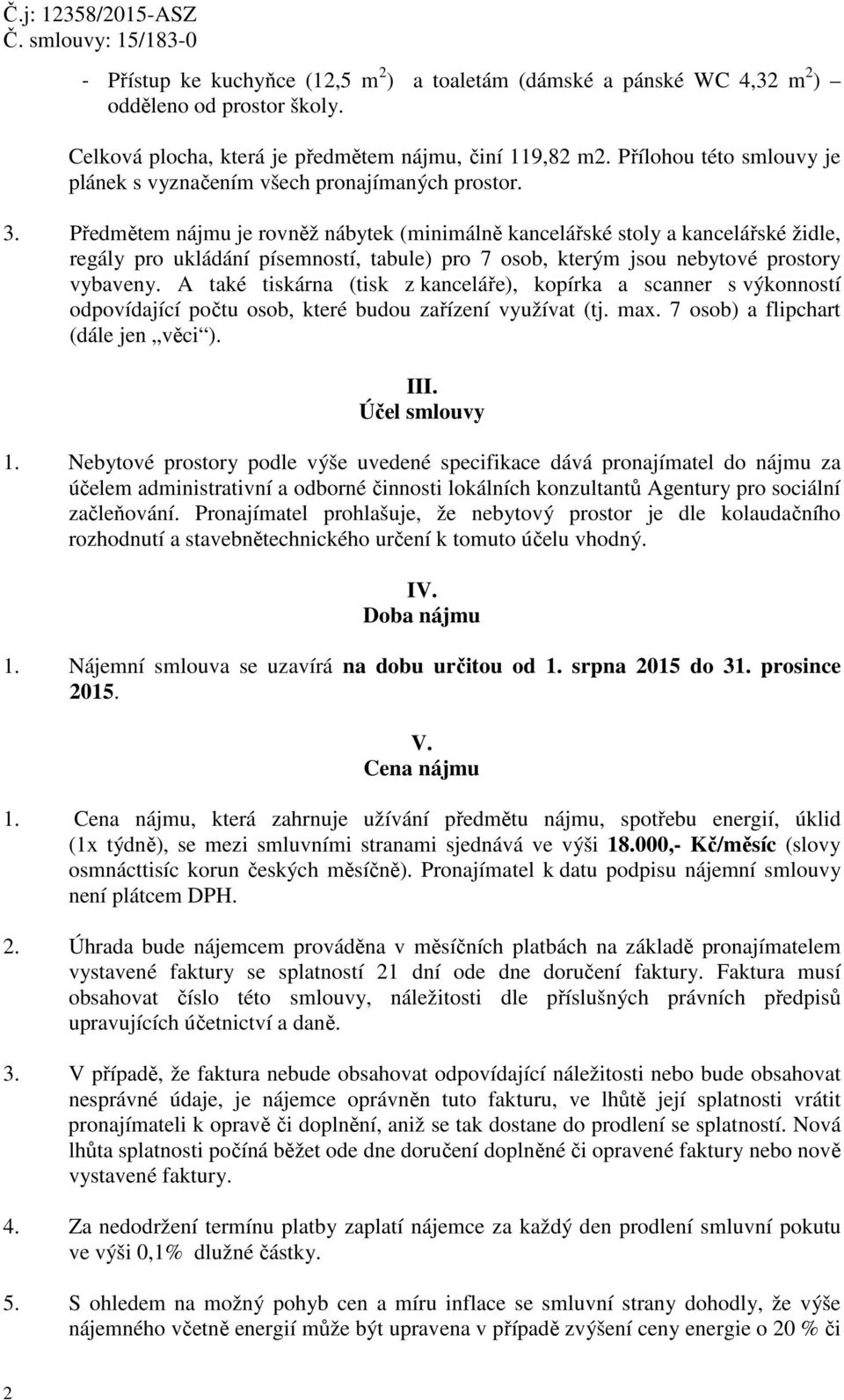 Předmětem nájmu je rovněž nábytek (minimálně kancelářské stoly a kancelářské židle, regály pro ukládání písemností, tabule) pro 7 osob, kterým jsou nebytové prostory vybaveny.