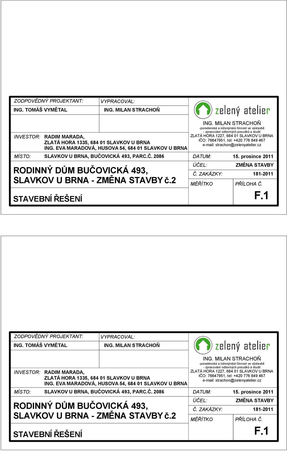 2 STVEBNÍ ŘEŠENÍ ZLTÁ HOR 1227, 684 01 SLVKOV U BRN DTUM: Č. ZKÁZKY: ZMĚN STVBY PŘÍLOH Č. F.