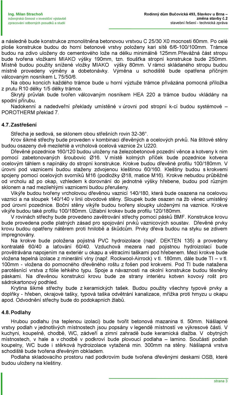 Po celé ploše konstrukce budou do horní betonové vrstvy položeny kari sítě 6/6-100/100mm. Trámce budou na zdivo uloženy do cementového lože na délku minimálně 125mm.