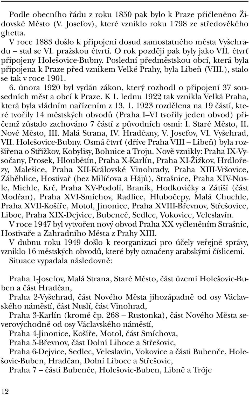 Poslední pfiedmûstskou obcí, která byla pfiipojena k Praze pfied vznikem Velké Prahy, byla LibeÀ (VIII.), stalo se tak v roce 1901. 6.