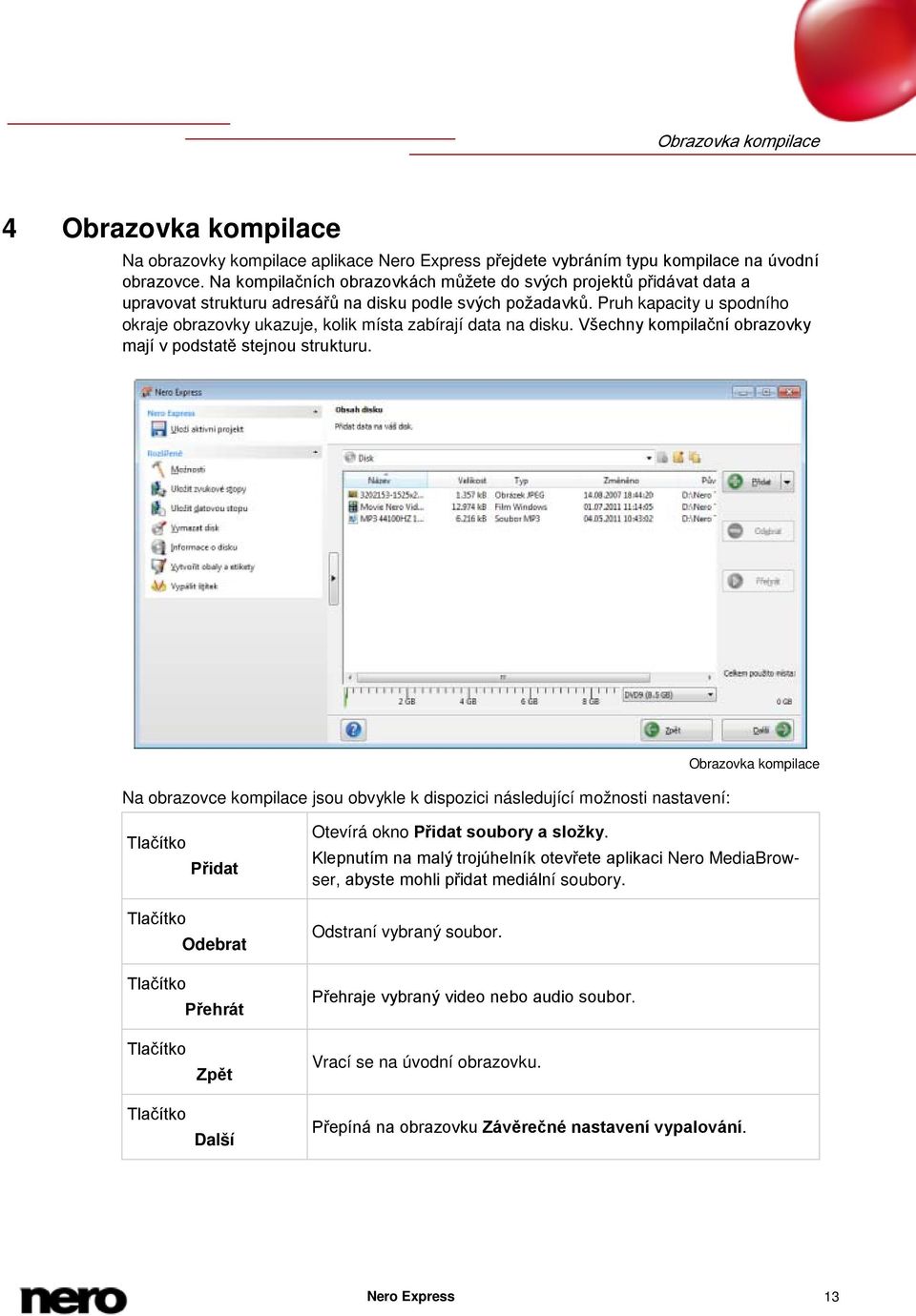 Pruh kapacity u spodního okraje obrazovky ukazuje, kolik místa zabírají data na disku. Všechny kompilační obrazovky mají v podstatě stejnou strukturu.