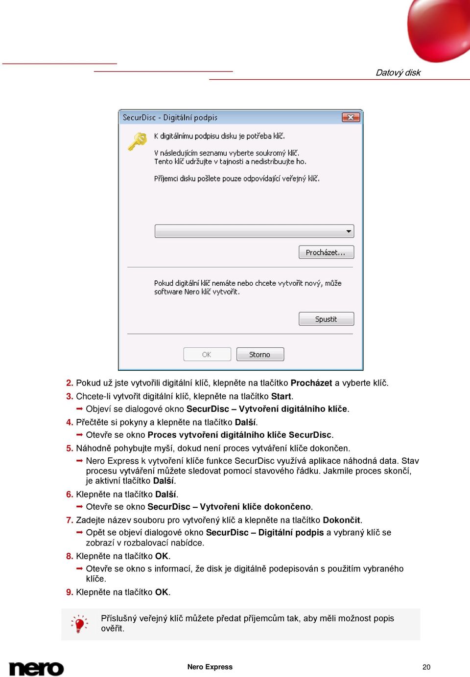Náhodně pohybujte myší, dokud není proces vytváření klíče dokončen. Nero Express k vytvoření klíče funkce SecurDisc využívá aplikace náhodná data.