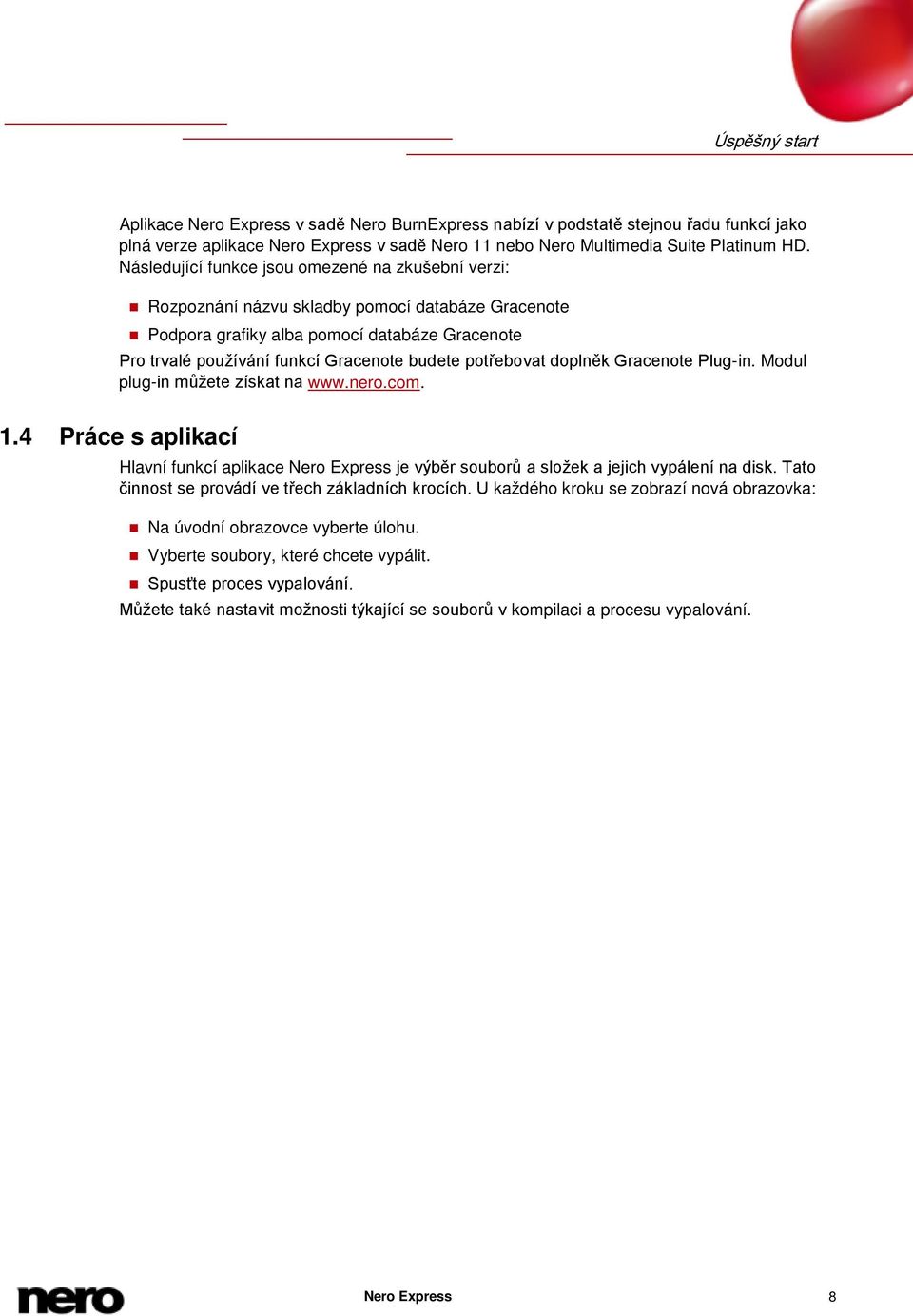 potřebovat doplněk Gracenote Plug-in. Modul plug-in můžete získat na www.nero.com. 1.4 Práce s aplikací Hlavní funkcí aplikace Nero Express je výběr souborů a složek a jejich vypálení na disk.