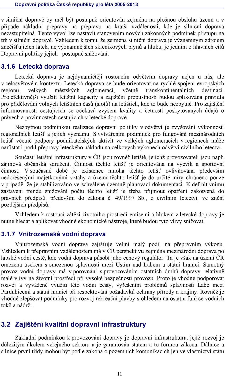 Vzhledem k tomu, že zejména silniční doprava je významným zdrojem znečišťujících látek, nejvýznamnějších skleníkových plynů a hluku, je jedním z hlavních cílů Dopravní politiky jejich postupné