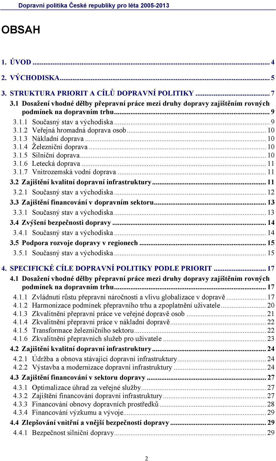 .. 11 3.1.7 Vnitrozemská vodní doprava... 11 3.2 Zajištění kvalitní dopravní infrastruktury... 11 3.2.1 Současný stav a východiska... 12 3.3 Zajištění financování v dopravním sektoru... 13 3.