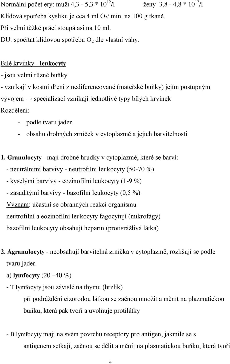 Bílé krvinky - leukocyty - jsou velmi různé buňky - vznikají v kostní dřeni z nediferencované (mateřské buňky) jejím postupným vývojem specializací vznikají jednotlivé typy bílých krvinek Rozdělení: