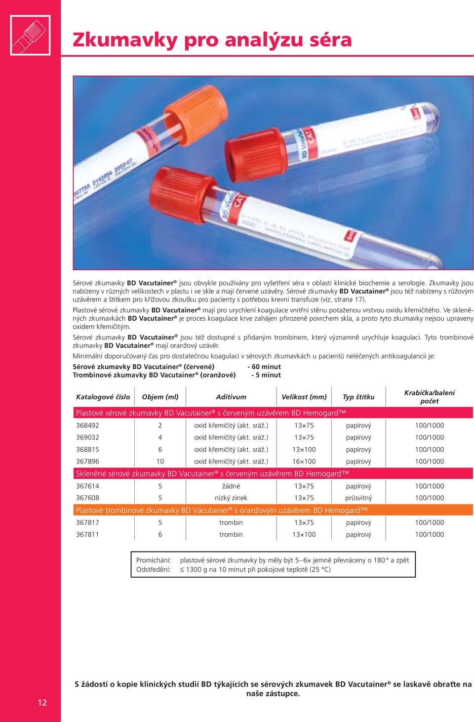 Sérové zkumavky BD Vacutainer jsou též nabízeny s růžovým uzávěrem a štítkem pro křížovou zkoušku pro pacienty s potřebou krevní transfuze (viz. strana 17).