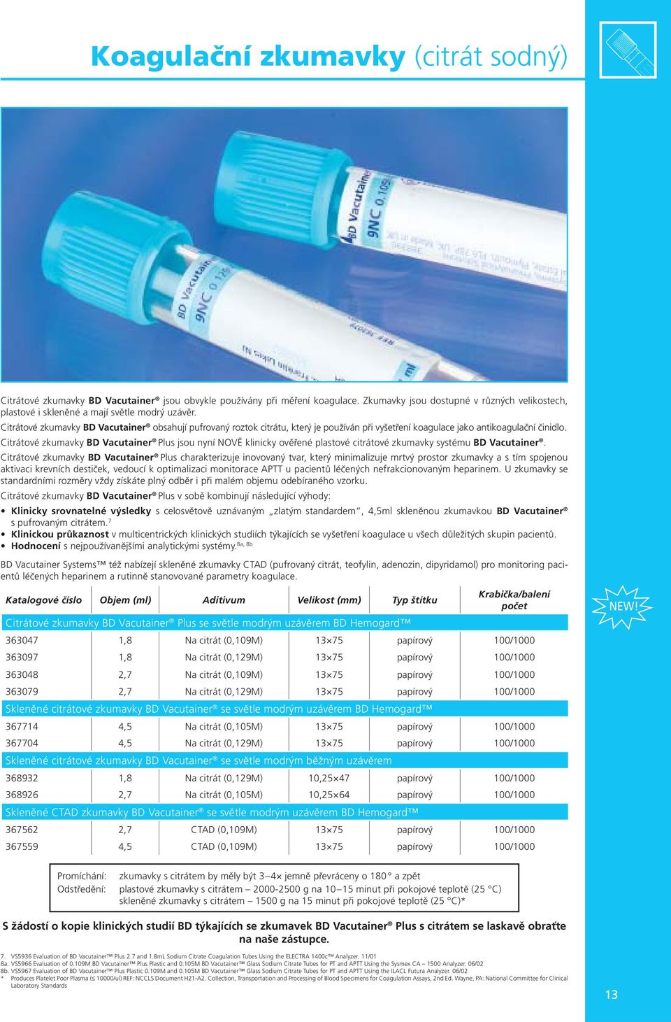 Citrátové zkumavky BD Vacutainer obsahují pufrovaný roztok citrátu, který je používán při vyšetření koagulace jako antikoagulační činidlo.