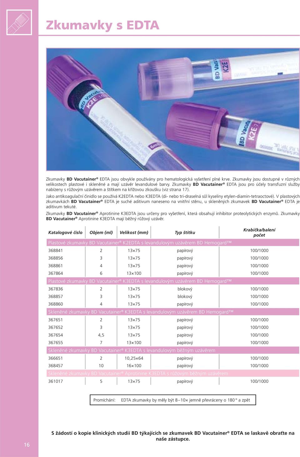 Zkumavky BD Vacutainer EDTA jsou pro účely transfuzní služby nabízeny s růžovým uzávěrem a štítkem na křížovou zkoušku (viz strana 17).