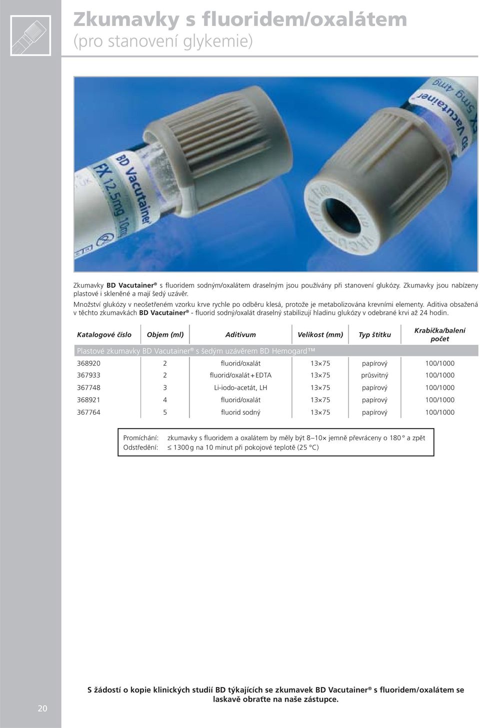 Aditiva obsažená v těchto zkumavkách BD Vacutainer - fluorid sodný/oxalát draselný stabilizují hladinu glukózy v odebrané krvi až 24 hodin.