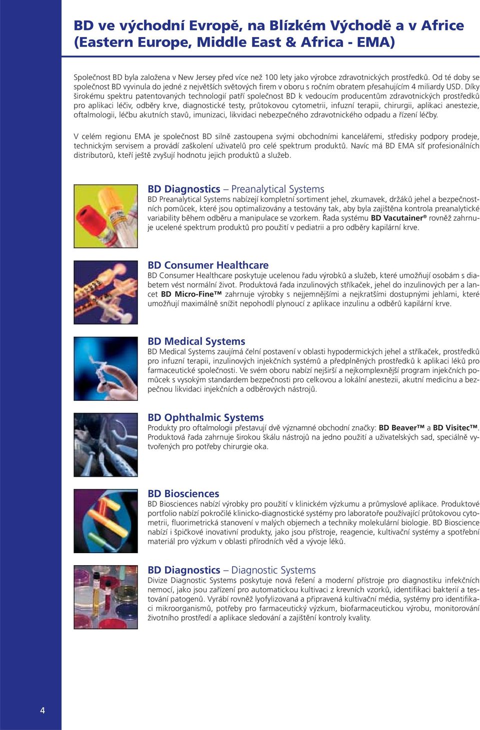 Díky širokému spektru patentovaných technologií patří společnost BD k vedoucím producentům zdravotnických prostředků pro aplikaci léčiv, odběry krve, diagnostické testy, průtokovou cytometrii,