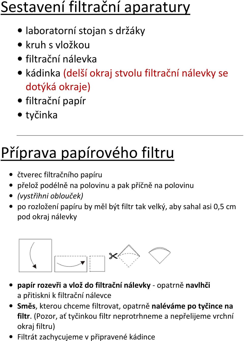 měl být filtr tak velký, aby sahal asi 0,5 cm pod okraj nálevky papír rozevři a vlož do filtrační nálevky - opatrně navlhči a přitiskni k filtrační nálevce Směs,