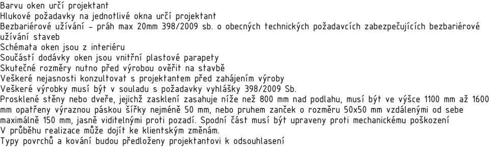 ověřit na stavbě Veškeré nejasnosti konzultovat s projektantem před zahájením výroby Veškeré výrobky musí být v souladu s požadavky vyhlášky 398/009 Sb.