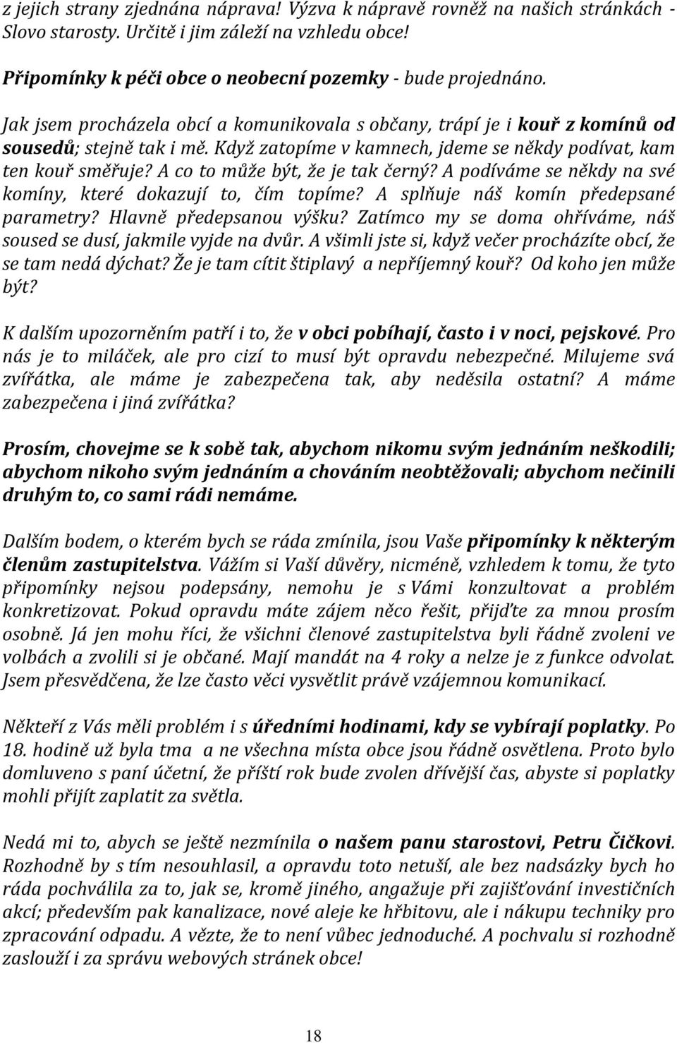 A co to může být, že je tak černý? A podíváme se někdy na své komíny, které dokazují to, čím topíme? A splňuje náš komín předepsané parametry? Hlavně předepsanou výšku?