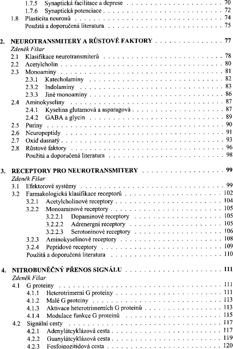 RECEPTORY PRO NEUROTRANSMITERY... 3.1 Efektorové systémy 3.2 Farmakologická klasifikace receptoru 3.2.1 Acetylcholinové receptory 3.2.2 Monoaminové receptory 3.2.2.1 Dopaminové receptory 3.2.2.2 Adrenergní receptory 3.