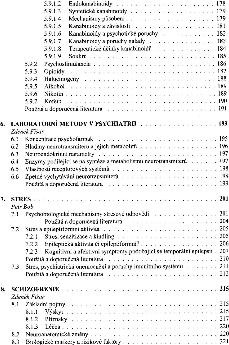 2 Hladiny neurotransmiterů a jej ich metabolitů 6.3 Neuroendokrinní parametry 6.4 Enzymy podílející se na syntéze a metabolismu neurotransmiterů 6.5 Vlastnosti receptorových systémů 6.