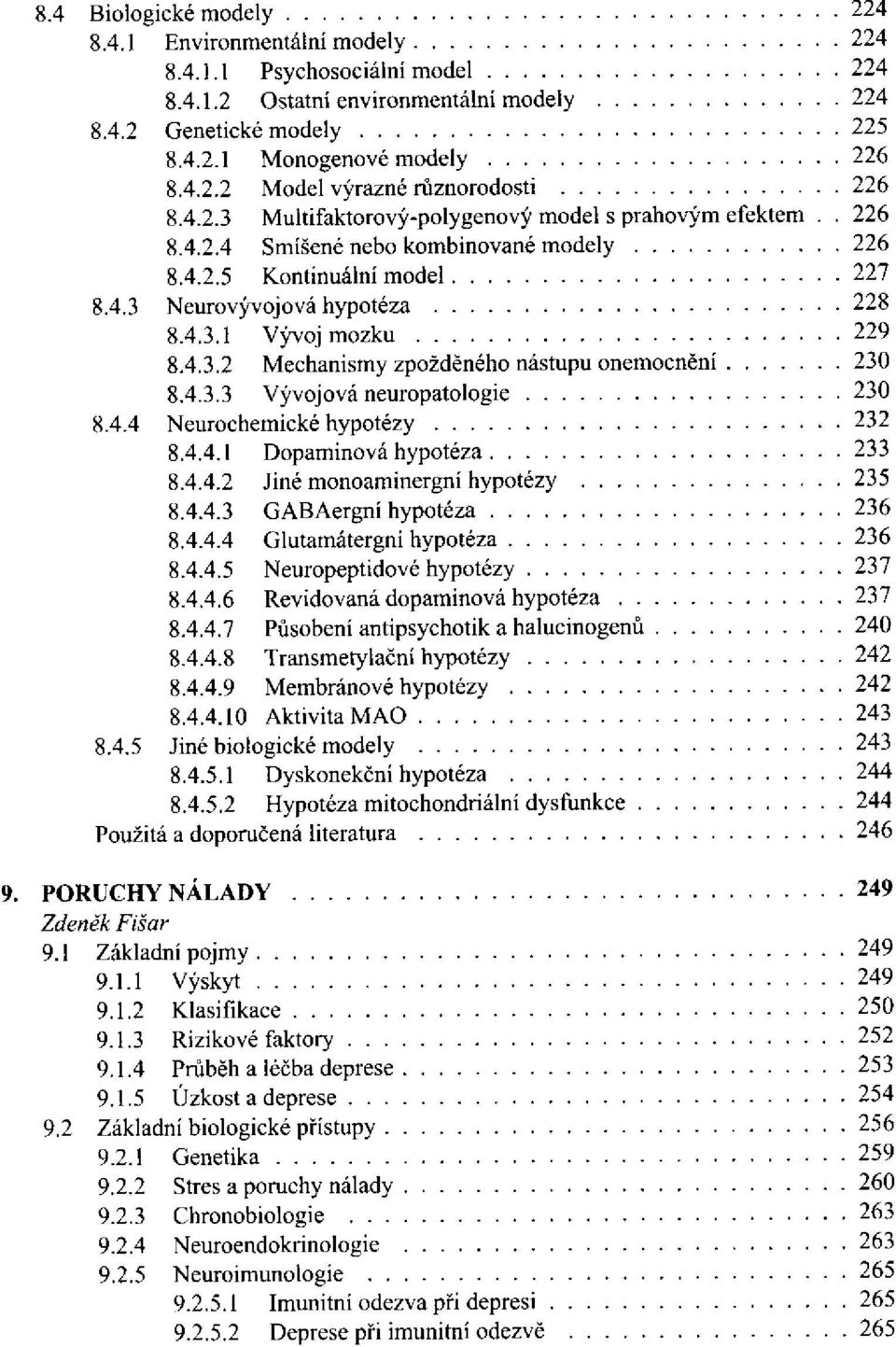 4.3.3 Vývojová neuropatologie 8.4.4 Neurochemické hypotézy 8.4.4.1 Dopaminová hypotéza 8.4.4.2 Jiné monoaminergní hypotézy 8.4.4.3 GABAergní hypotéza 8.4.4.4 Glutamátergní hypotéza 8.4.4.5 Neuropeptidové hypotézy 8.