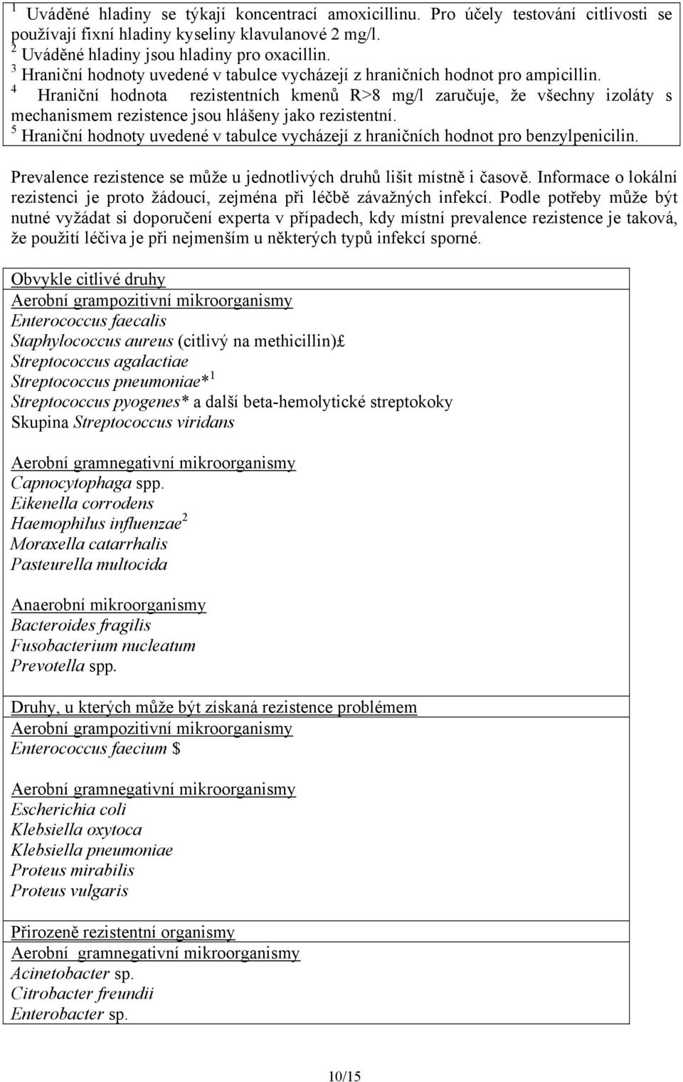 4 Hraniční hodnota rezistentních kmenů R>8 mg/l zaručuje, že všechny izoláty s mechanismem rezistence jsou hlášeny jako rezistentní.