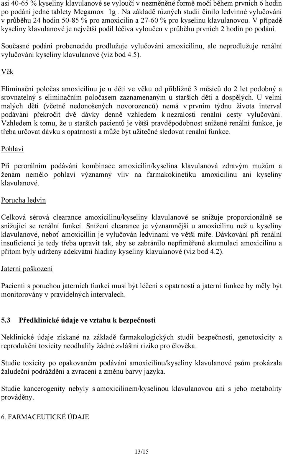 V případě kyseliny klavulanové je největší podíl léčiva vyloučen v průběhu prvních 2 hodin po podání.