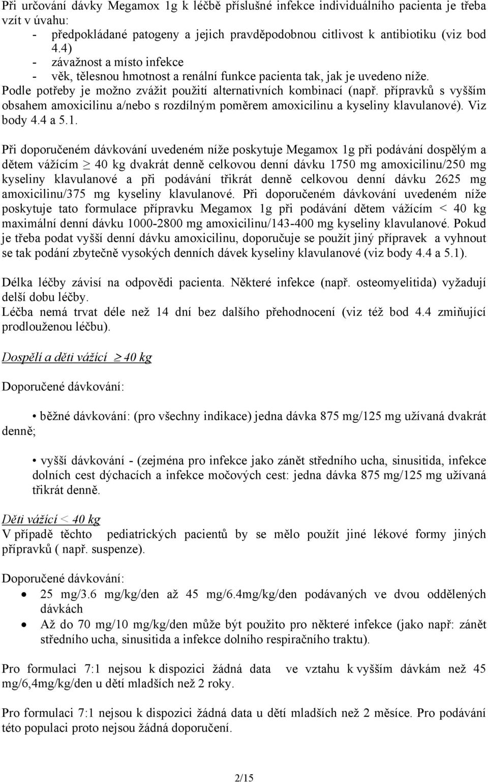 přípravků s vyšším obsahem amoxicilinu a/nebo s rozdílným poměrem amoxicilinu a kyseliny klavulanové). Viz body 4.4 a 5.1.