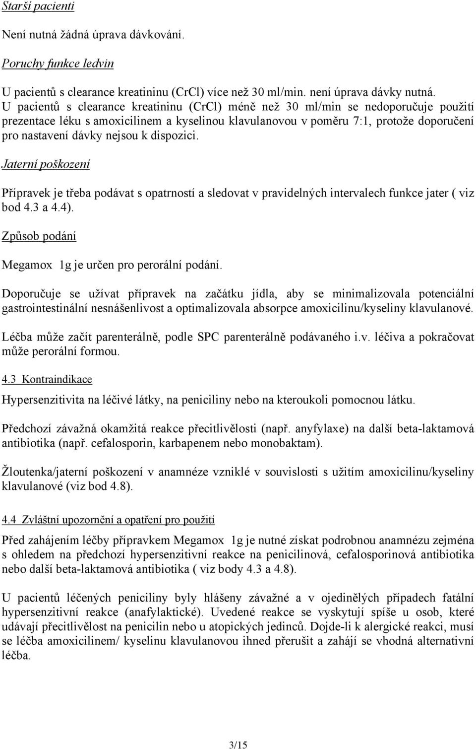 k dispozici. Jaterní poškození Přípravek je třeba podávat s opatrností a sledovat v pravidelných intervalech funkce jater ( viz bod 4.3 a 4.4). Způsob podání Megamox 1g je určen pro perorální podání.