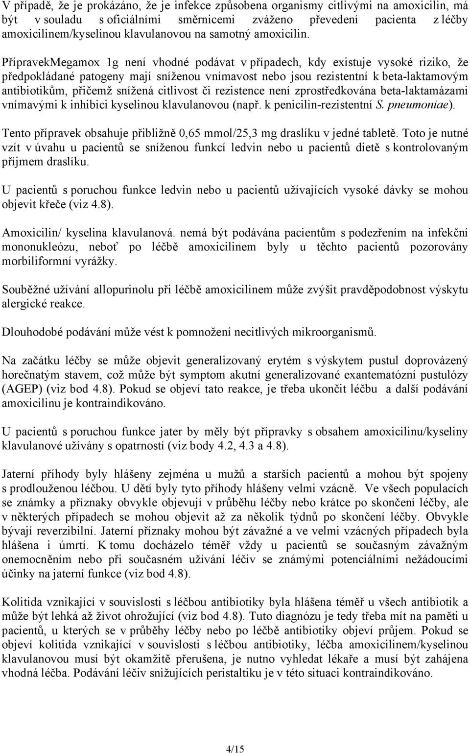 PřípravekMegamox 1g není vhodné podávat v případech, kdy existuje vysoké riziko, že předpokládané patogeny mají sníženou vnímavost nebo jsou rezistentní k beta-laktamovým antibiotikům, přičemž