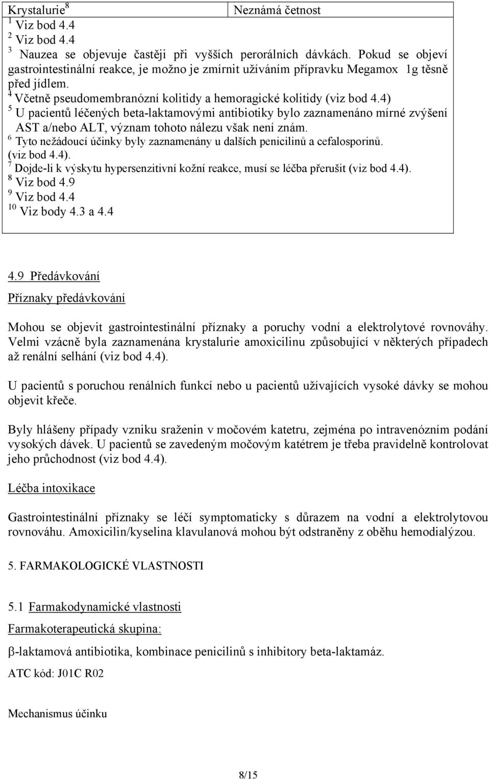 4) 5 U pacientů léčených beta-laktamovými antibiotiky bylo zaznamenáno mírné zvýšení AST a/nebo ALT, význam tohoto nálezu však není znám.