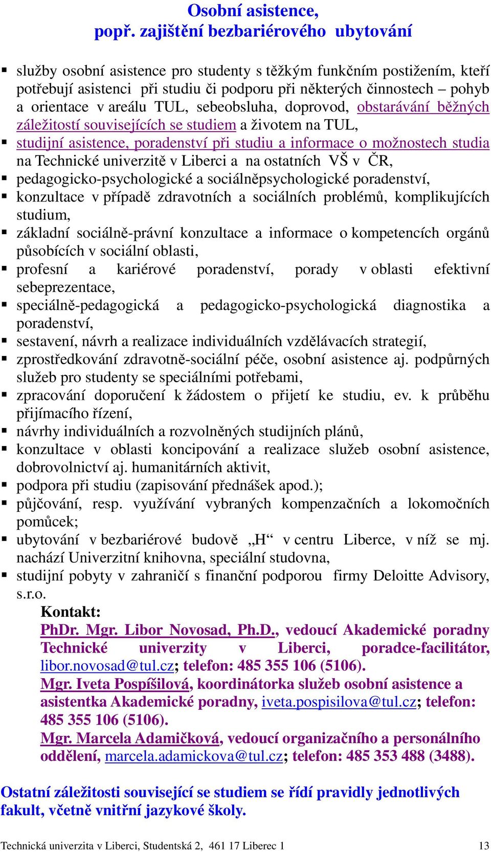 areálu TUL, sebeobsluha, doprovod, obstarávání běžných záležitostí souvisejících se studiem a životem na TUL, studijní asistence, poradenství při studiu a informace o možnostech studia na Technické