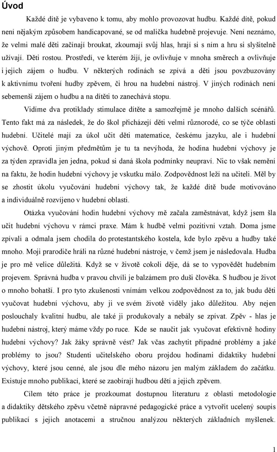 Prostředí, ve kterém žijí, je ovlivňuje v mnoha směrech a ovlivňuje i jejich zájem o hudbu.