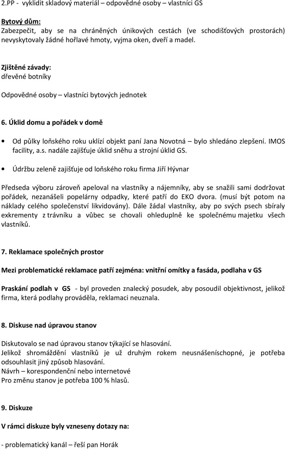 Úklid domu a pořádek v domě Od půlky loňského roku uklízí objekt paní Jana Novotná bylo shledáno zlepšení. IMOS facility, a.s. nadále zajišťuje úklid sněhu a strojní úklid GS.