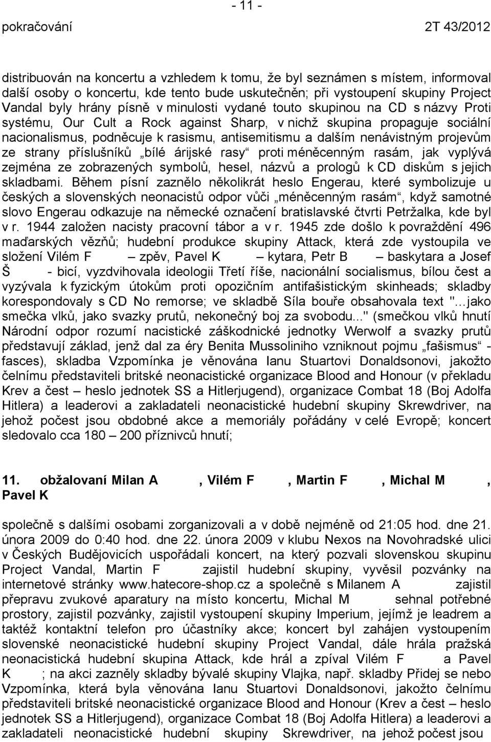 projevům ze strany příslušníků bílé árijské rasy proti méněcenným rasám, jak vyplývá zejména ze zobrazených symbolů, hesel, názvů a prologů k CD diskům s jejich skladbami.