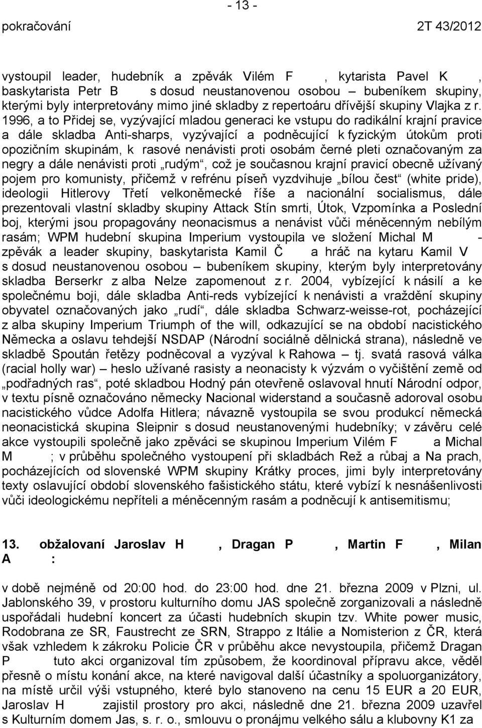 1996, a to Přidej se, vyzývající mladou generaci ke vstupu do radikální krajní pravice a dále skladba Anti-sharps, vyzývající a podněcující k fyzickým útokům proti opozičním skupinám, k rasové