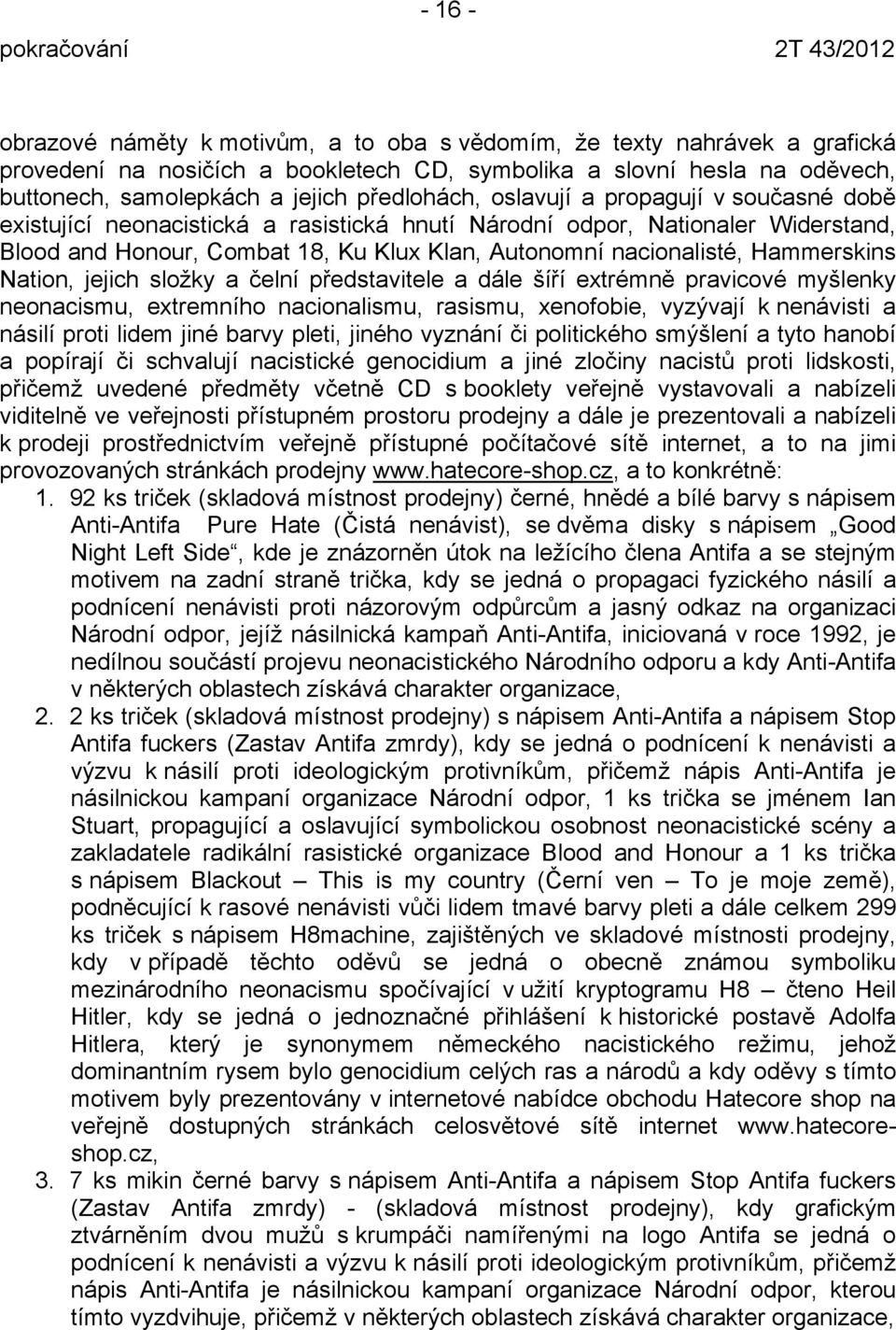 Hammerskins Nation, jejich složky a čelní představitele a dále šíří extrémně pravicové myšlenky neonacismu, extremního nacionalismu, rasismu, xenofobie, vyzývají k nenávisti a násilí proti lidem jiné