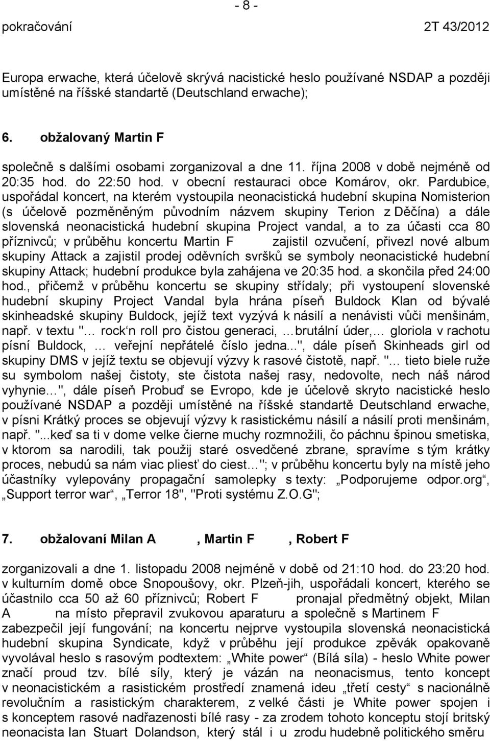 Pardubice, uspořádal koncert, na kterém vystoupila neonacistická hudební skupina Nomisterion (s účelově pozměněným původním názvem skupiny Terion z Děčína) a dále slovenská neonacistická hudební