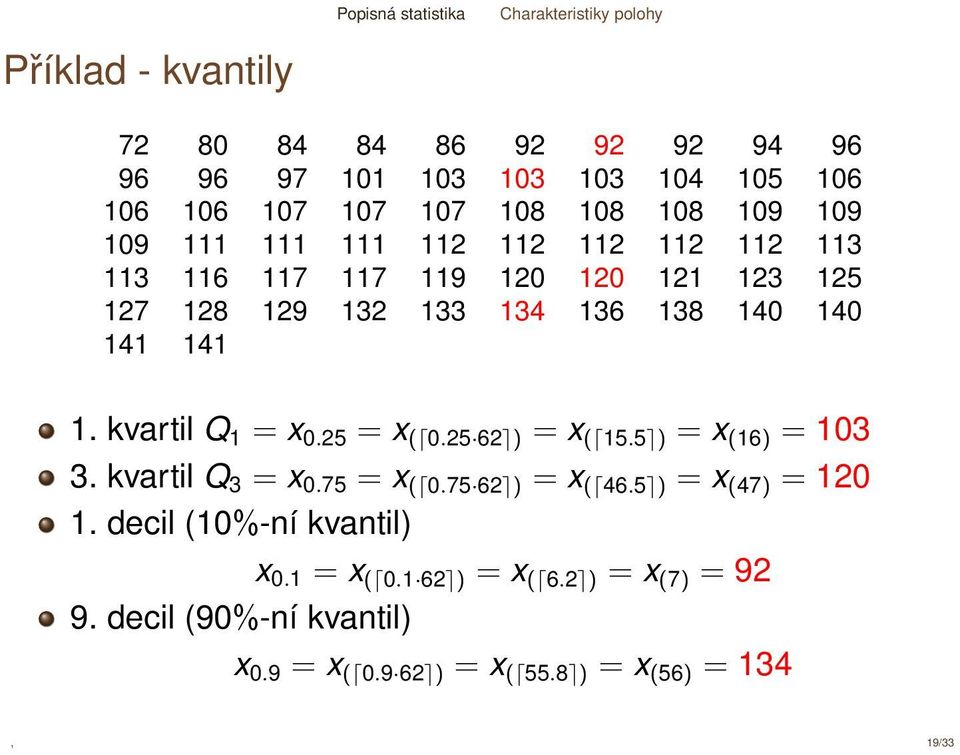 kvartil Q 1 = x 0.25 = x ( 0.25 62 ) = x ( 15.5 ) = x (16) = 103 3. kvartil Q 3 = x 0.75 = x ( 0.75 62 ) = x ( 46.5 ) = x (47) = 120 1.