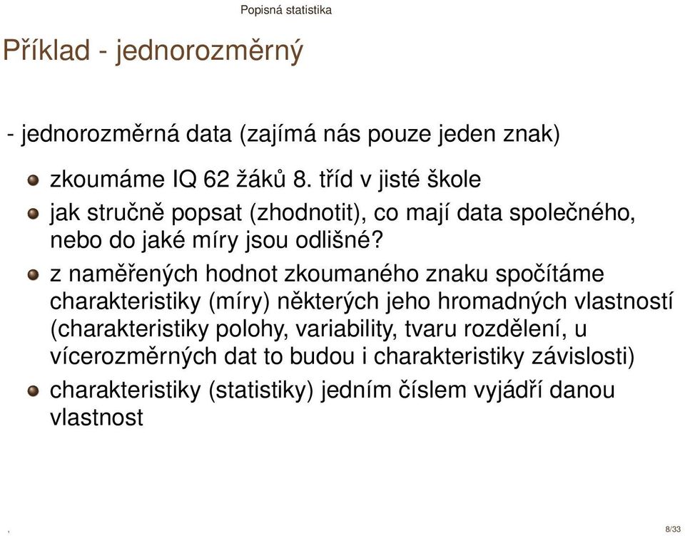 z naměřených hodnot zkoumaného znaku spočítáme charakteristiky (míry) některých jeho hromadných vlastností (charakteristiky