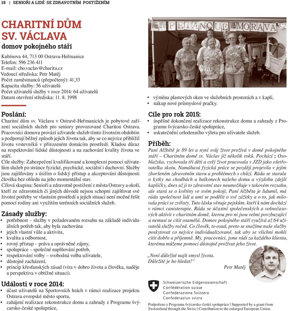 1998 Poslání: Charitní dům sv. Václava v Ostravě-Heřmanicích je pobytové zařízení sociálních služeb pro seniory provozované Charitou Ostrava.