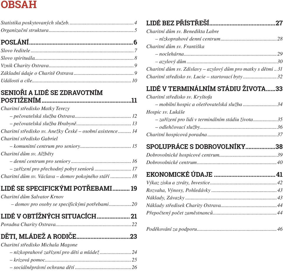 Anežky České osobní asistence... 14 Charitní středisko Gabriel komunitní centrum pro seniory...15 Charitní dům sv. Alžběty denní centrum pro seniory...16 zařízení pro přechodný pobyt seniorů.