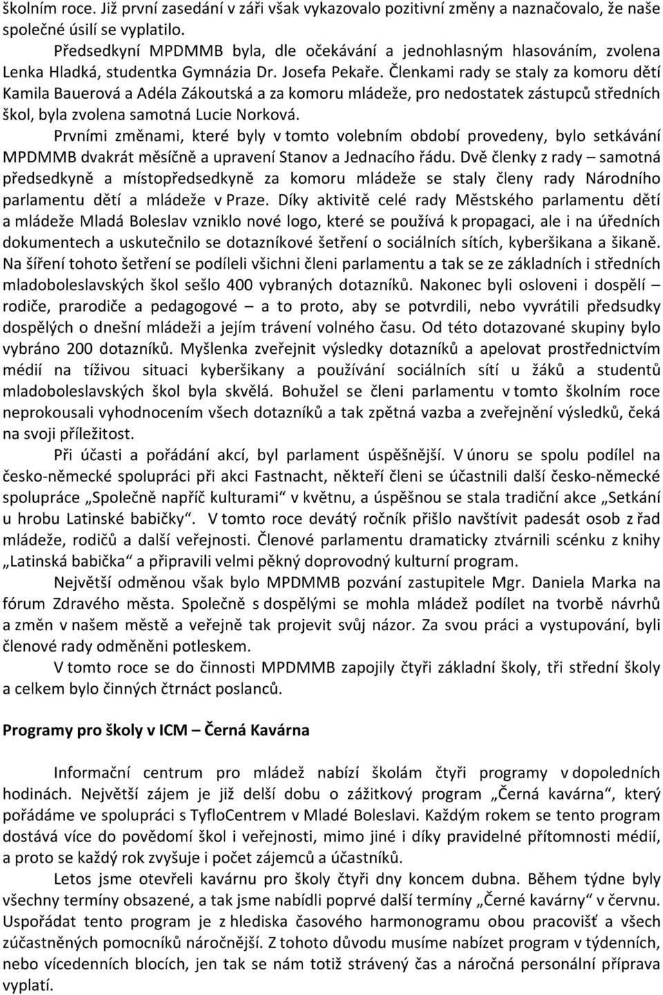 Členkami rady se staly za komoru dětí Kamila Bauerová a Adéla Zákoutská a za komoru mládeže, pro nedostatek zástupců středních škol, byla zvolena samotná Lucie Norková.