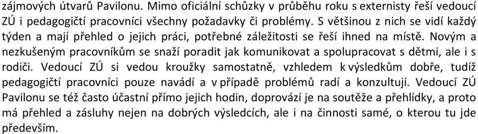 Novým a nezkušeným pracovníkům se snaží poradit jak komunikovat a spolupracovat s dětmi, ale i s rodiči.